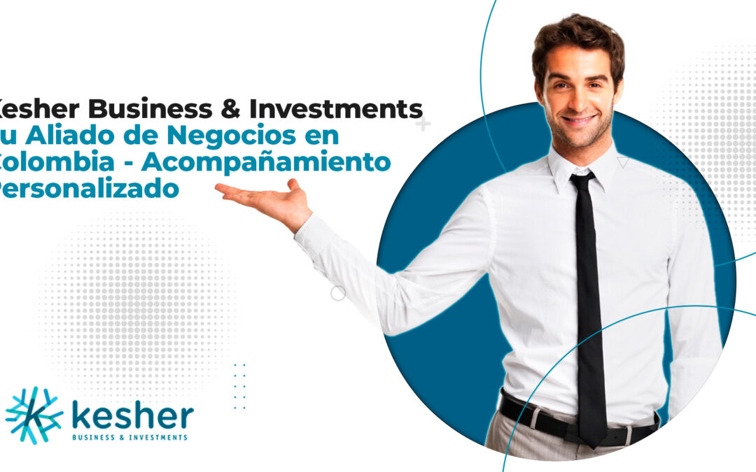 Kesher Business & Investments: Tu Aliado de Negocios en Colombia – Acompañamiento Personalizado